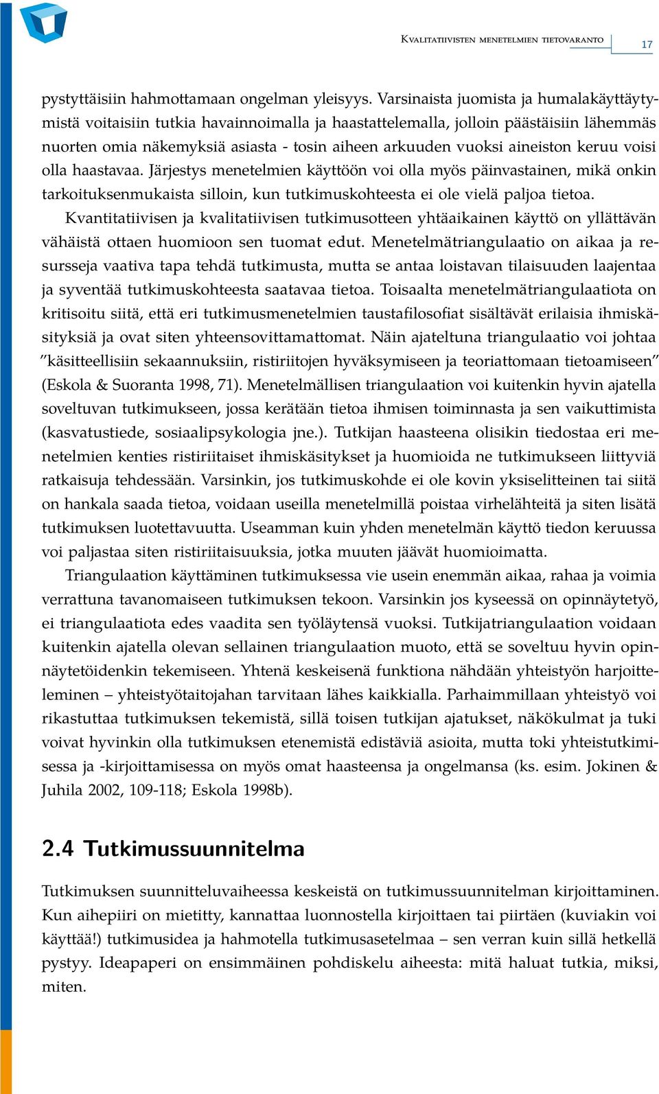 aineiston keruu voisi olla haastavaa. Järjestys menetelmien käyttöön voi olla myös päinvastainen, mikä onkin tarkoituksenmukaista silloin, kun tutkimuskohteesta ei ole vielä paljoa tietoa.