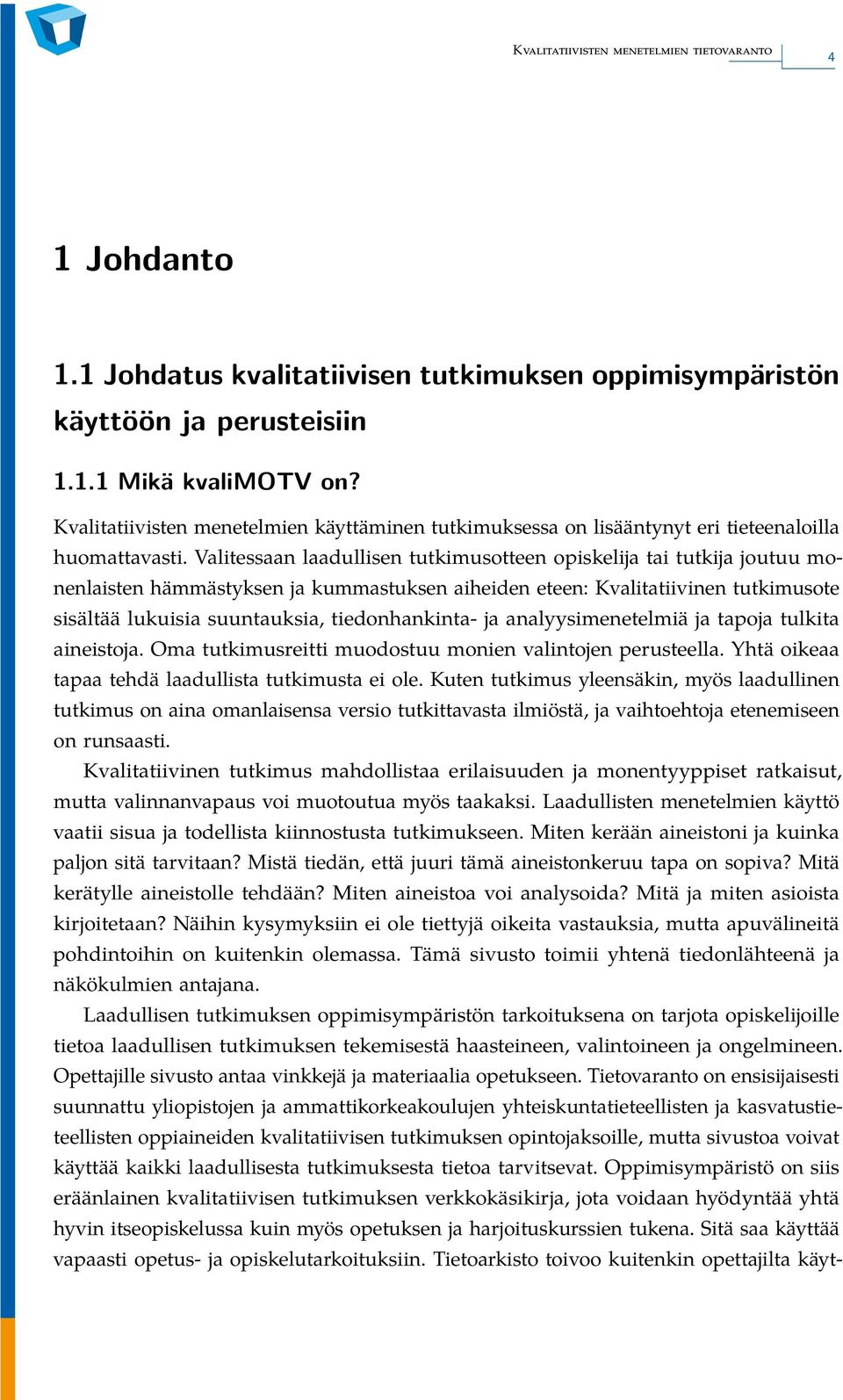 Valitessaan laadullisen tutkimusotteen opiskelija tai tutkija joutuu monenlaisten hämmästyksen ja kummastuksen aiheiden eteen: Kvalitatiivinen tutkimusote sisältää lukuisia suuntauksia,