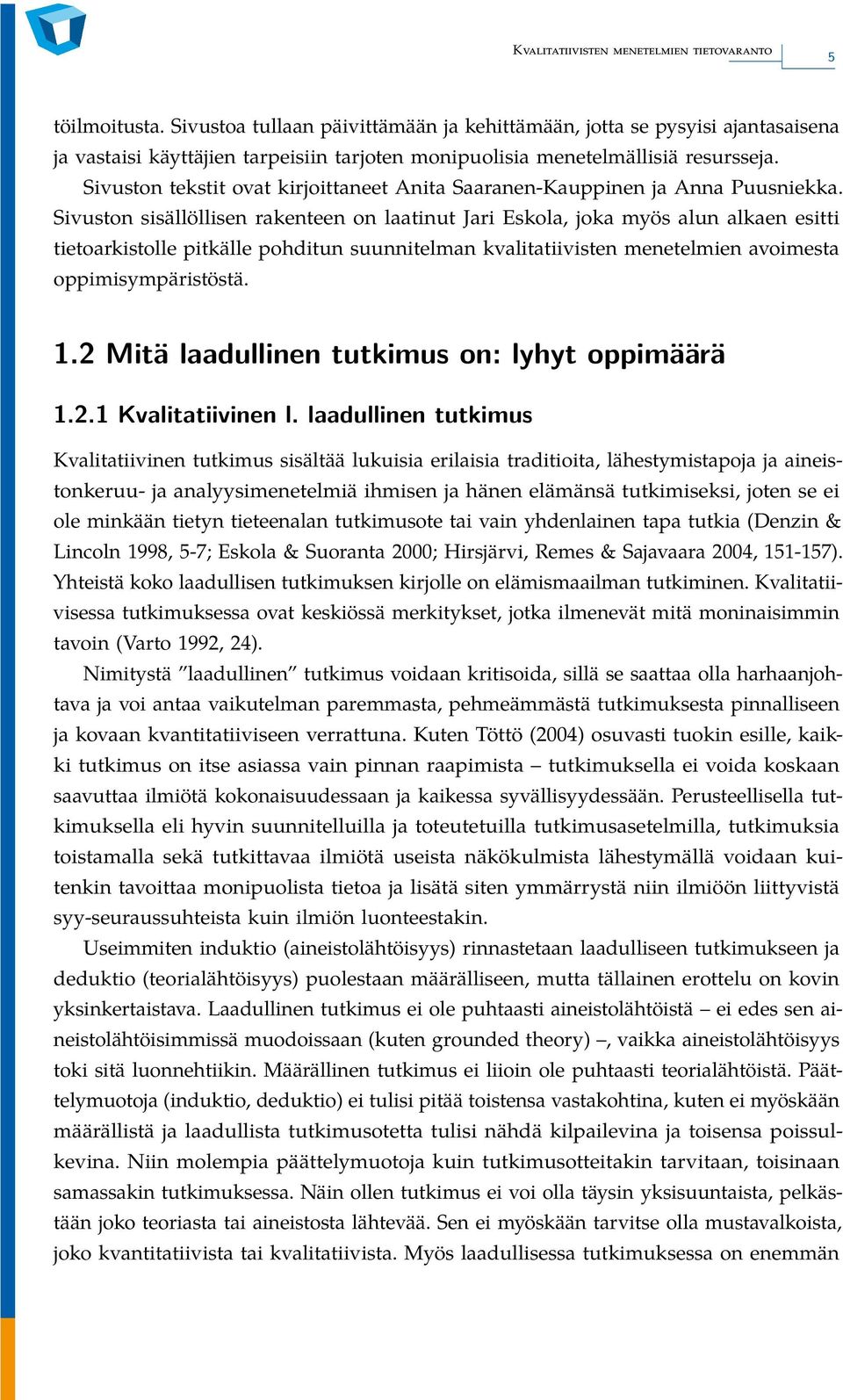 Sivuston sisällöllisen rakenteen on laatinut Jari Eskola, joka myös alun alkaen esitti tietoarkistolle pitkälle pohditun suunnitelman kvalitatiivisten menetelmien avoimesta oppimisympäristöstä. 1.