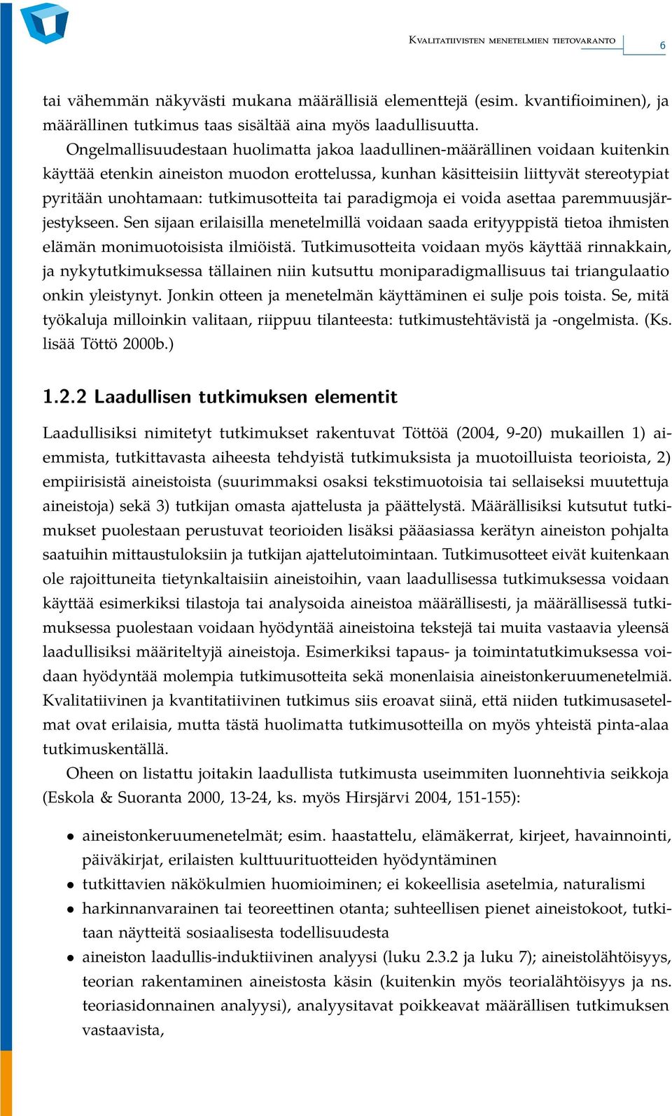 tutkimusotteita tai paradigmoja ei voida asettaa paremmuusjärjestykseen. Sen sijaan erilaisilla menetelmillä voidaan saada erityyppistä tietoa ihmisten elämän monimuotoisista ilmiöistä.