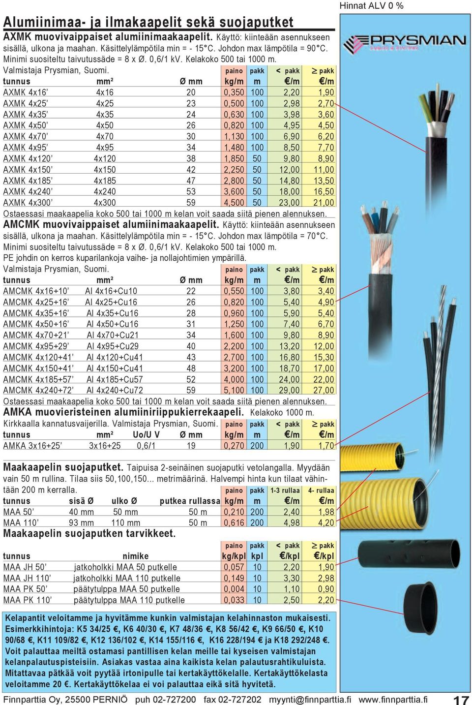 tunnus mm² Ø mm kg/m m /m /m AXMK 4x16 4x16 20 0,350 100 2,20 1,90 AXMK 4x25 4x25 23 0,500 100 2,98 2,70 AXMK 4x35 4x35 24 0,630 100 3,98 3,60 AXMK 4x50 4x50 26 0,820 100 4,95 4,50 AXMK 4x70 4x70 30