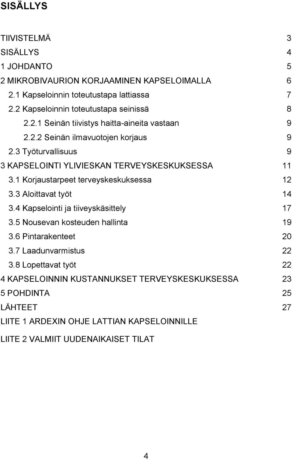 3 Työturvallisuus 9 3 KAPSELOINTI YLIVIESKAN TERVEYSKESKUKSESSA 11 3.1 Korjaustarpeet terveyskeskuksessa 12 3.3 Aloittavat työt 14 3.4 Kapselointi ja tiiveyskäsittely 17 3.