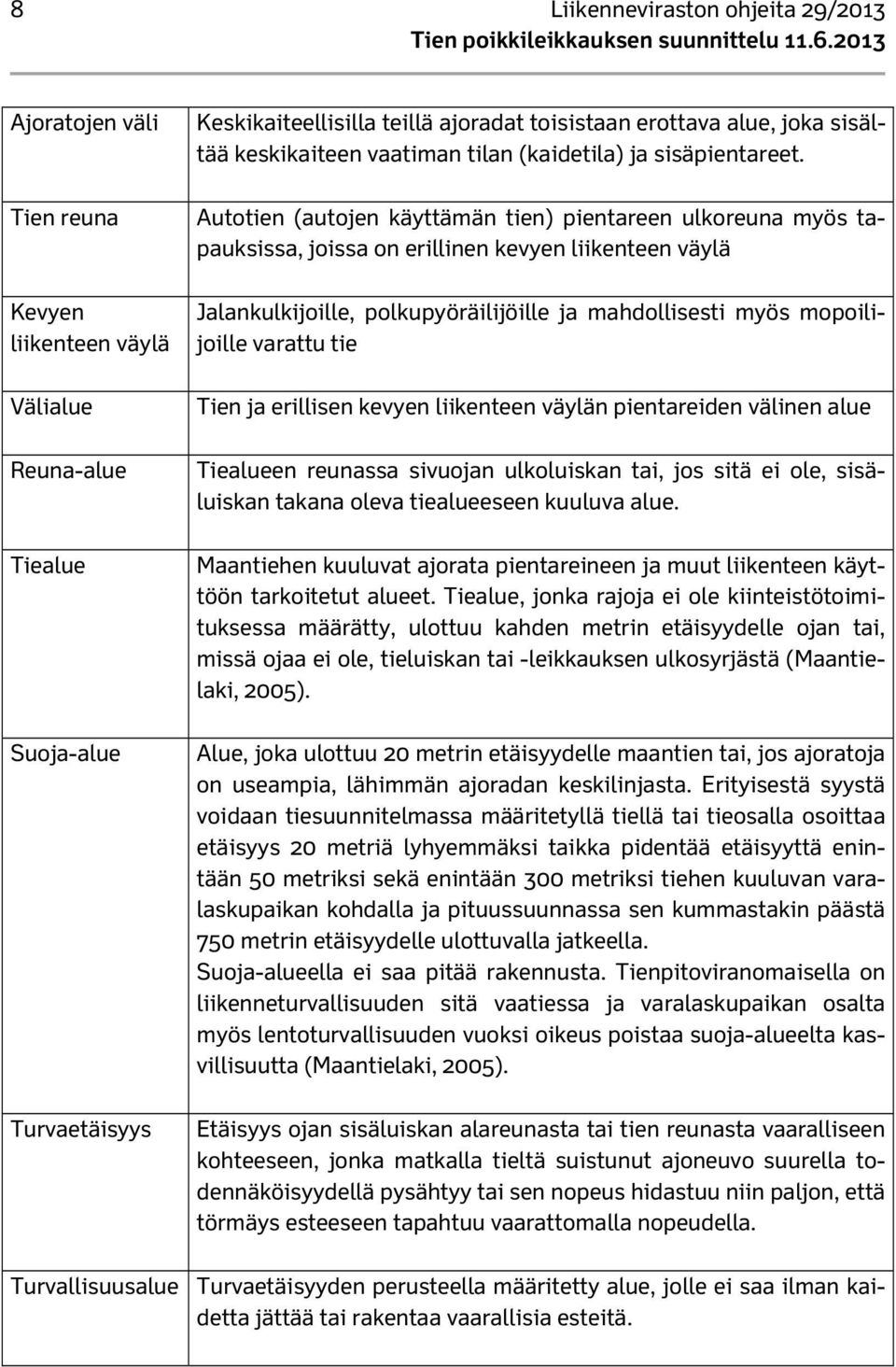 Autotien (autojen käyttämän tien) pientareen ulkoreuna myös tapauksissa, joissa on erillinen kevyen liikenteen väylä Jalankulkijoille, polkupyöräilijöille ja mahdollisesti myös mopoilijoille varattu