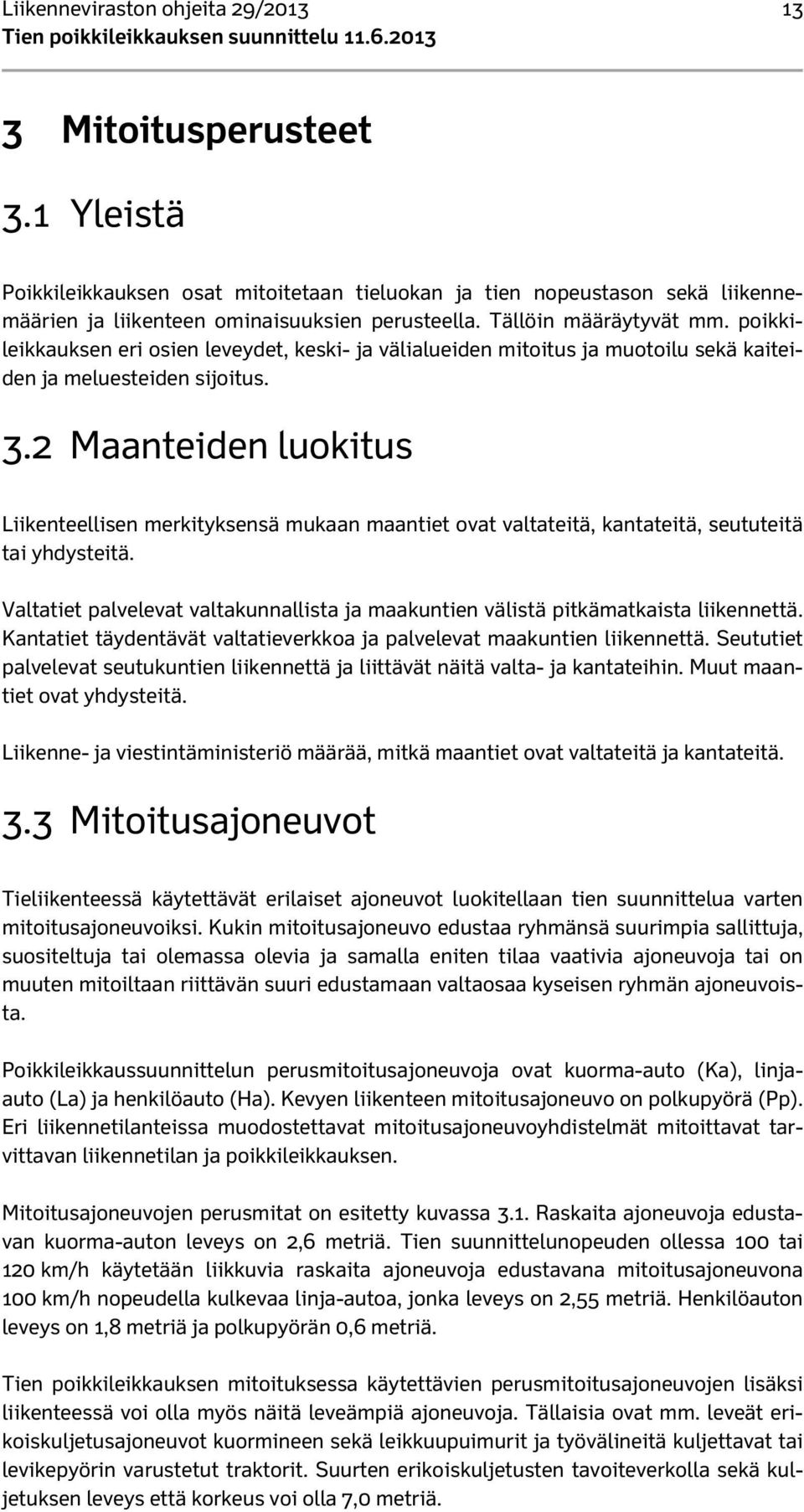 2 Maanteiden luokitus Liikenteellisen merkityksensä mukaan maantiet ovat valtateitä, kantateitä, seututeitä tai yhdysteitä.