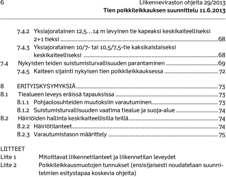 .. 73 8.1.1 Pohjaolosuhteiden muutoksiin varautuminen... 73 8.1.2 Suistumisturvallisuuden vaatima tiealue ja suoja-alue... 74 8.2 Häiriöiden hallinta keskikaiteellisilla teillä... 74 8.2.2 Häiriötilanteet.