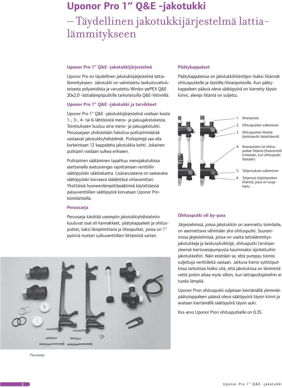 Päätykappaleet Päätykappaleissa on jakotukkiliitäntöjen lisäksi liitännät ohitusputkelle ja täytölle/ilmanpoistolle.