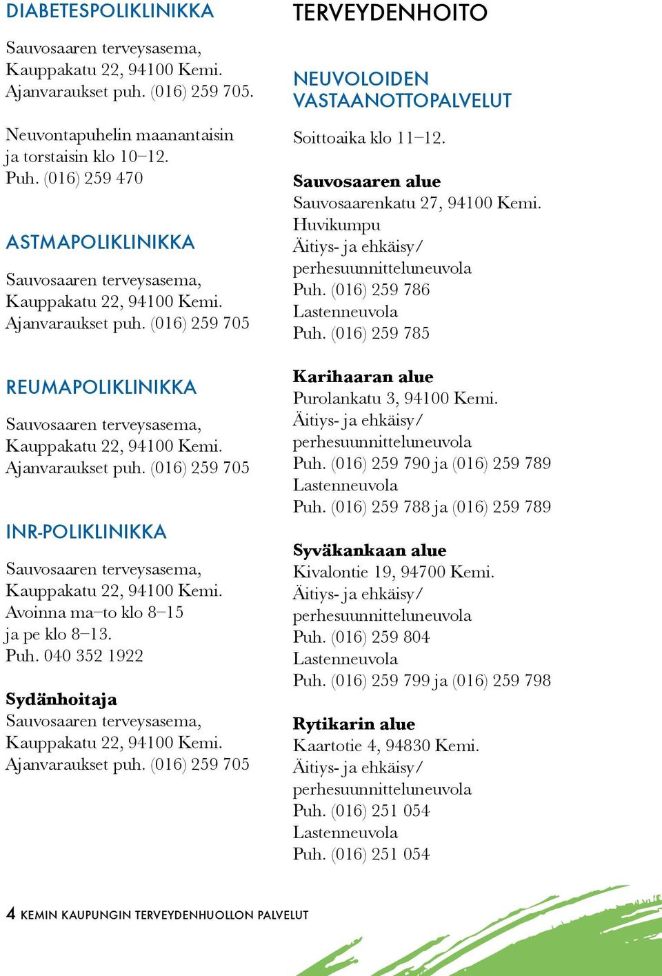 (016) 259 705 TERVEYDENHOITO NEUVOLOIDEN VASTAANOTTOPALVELUT Soittoaika klo 11 12. Sauvosaaren alue Sauvosaarenkatu 27, 94100 Kemi. Huvikumpu Äitiys- ja ehkäisy/ perhesuunnitteluneuvola Puh.
