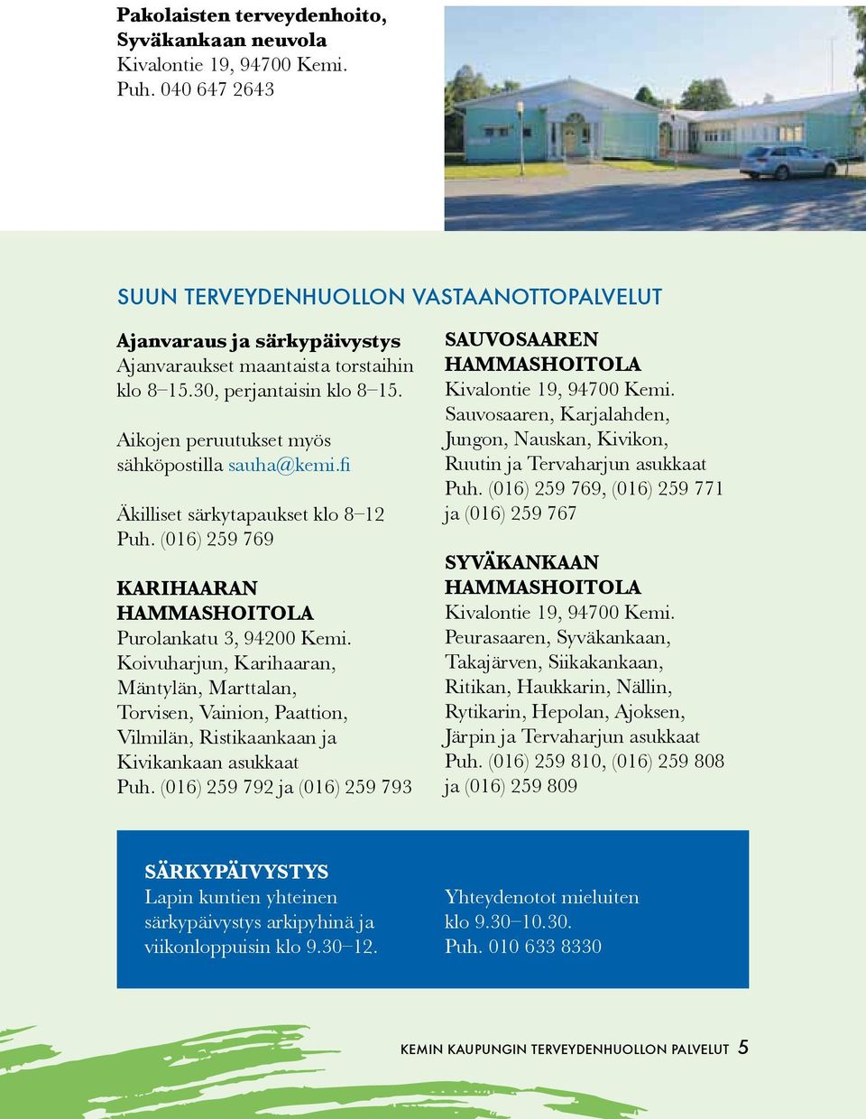 Aikojen peruutukset myös sähköpostilla sauha@kemi.fi Äkilliset särkytapaukset klo 8 12 Puh. (016) 259 769 KARIHAARAN HAMMASHOITOLA Purolankatu 3, 94200 Kemi.