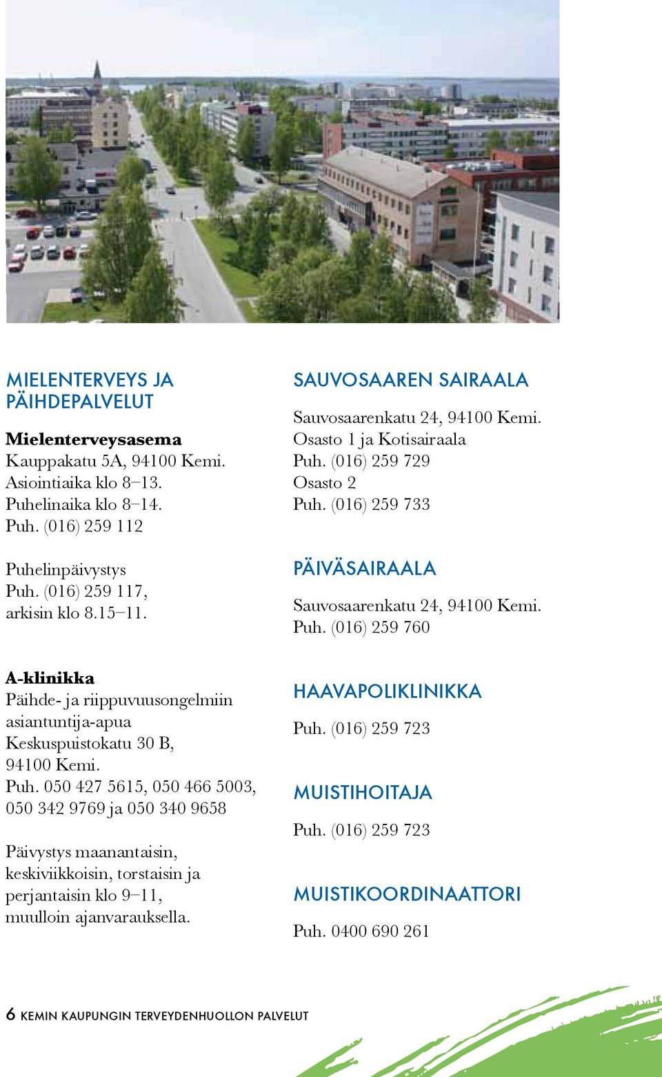 050 427 5615, 050 466 5003, 050 342 9769 ja 050 340 9658 Päivystys maanantaisin, keskiviikkoisin, torstaisin ja perjantaisin klo 9 11, muulloin ajanvarauksella.