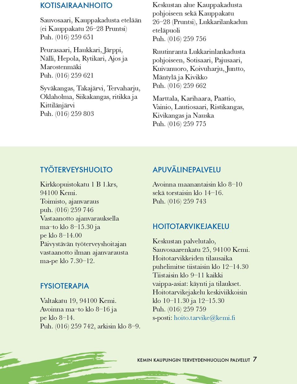 (016) 259 803 Keskustan alue Kauppakadusta pohjoiseen sekä Kauppakatu 26 28 (Pruntsi), Lukkarilankadun eteläpuoli Puh.