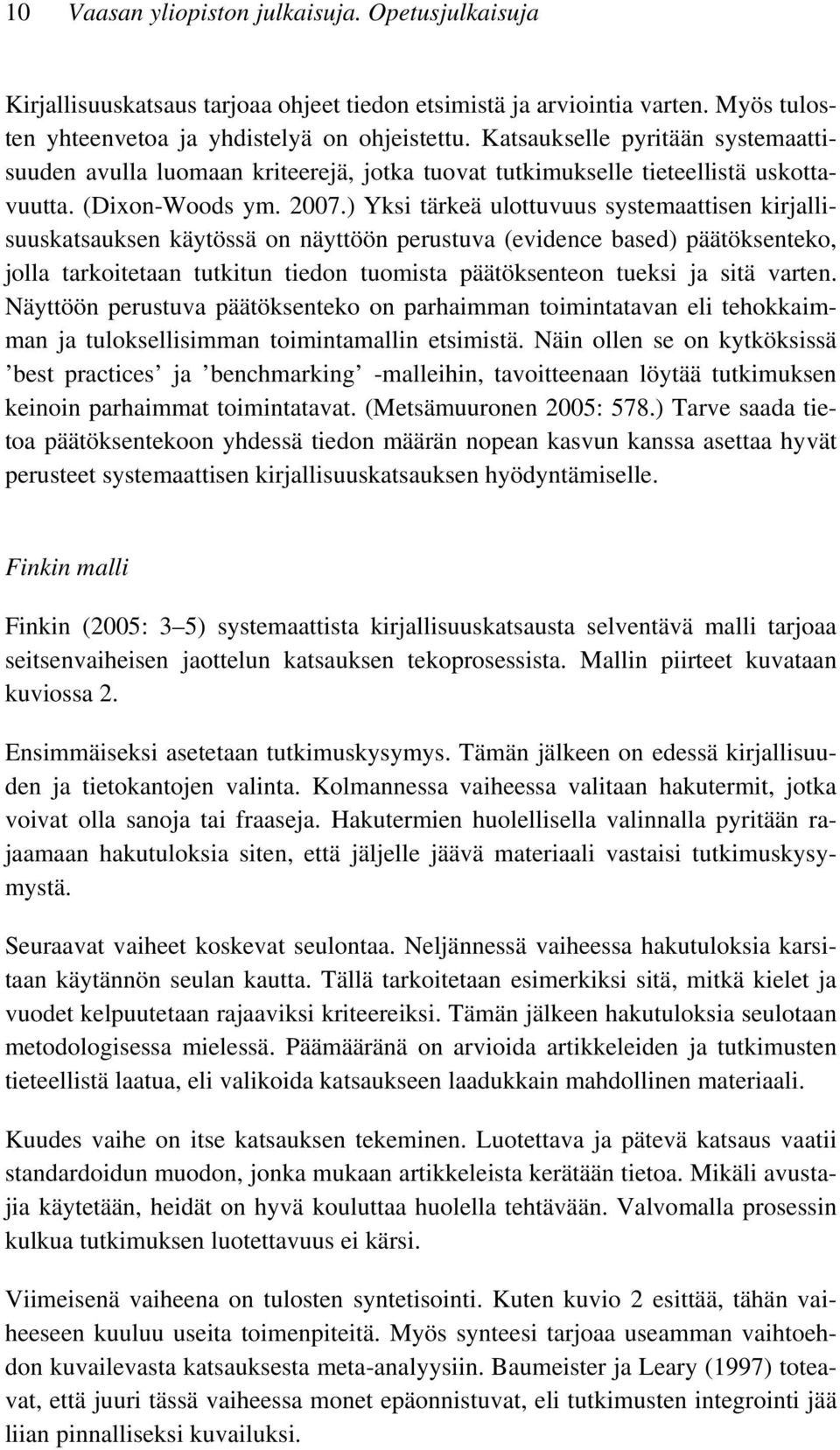 ) Yksi tärkeä ulottuvuus systemaattisen kirjallisuuskatsauksen käytössä on näyttöön perustuva (evidence based) päätöksenteko, jolla tarkoitetaan tutkitun tiedon tuomista päätöksenteon tueksi ja sitä