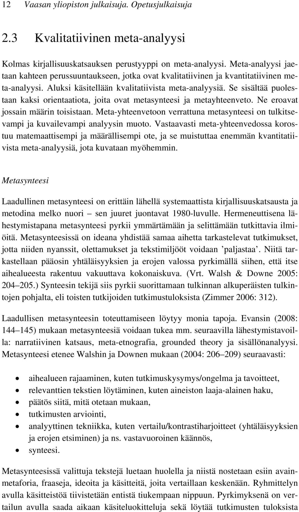 Se sisältää puolestaan kaksi orientaatiota, joita ovat metasynteesi ja metayhteenveto. Ne eroavat jossain määrin toisistaan.