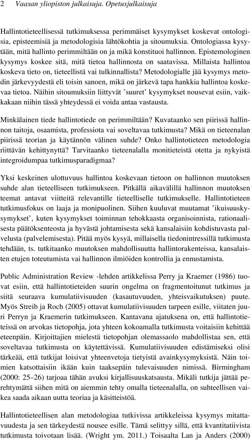 Millaista hallintoa koskeva tieto on, tieteellistä vai tulkinnallista? Metodologialle jää kysymys metodin järkevyydestä eli toisin sanoen, mikä on järkevä tapa hankkia hallintoa koskevaa tietoa.