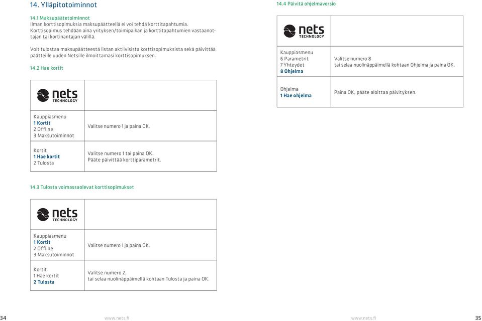 Voit tulostaa maksupäätteestä listan aktiivisista korttisopimuksista sekä päivittää päätteille uuden Netsille ilmoittamasi korttisopimuksen. 14.