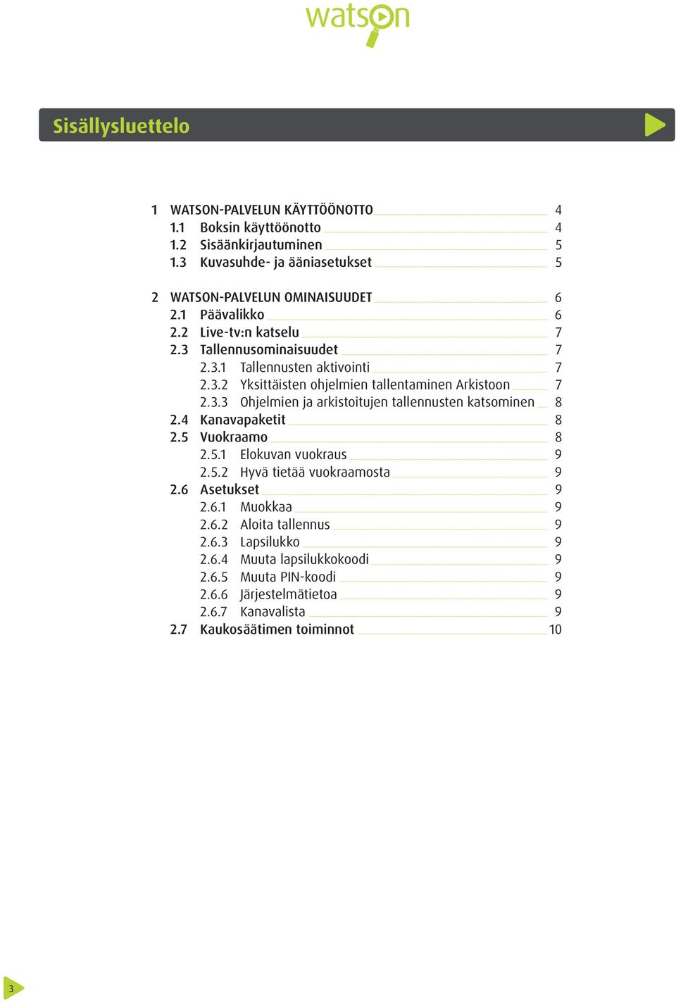 4 Kanavapaketit 8 2.5 Vuokraamo 8 2.5.1 Elokuvan vuokraus 9 2.5.2 Hyvä tietää vuokraamosta 9 2.6 Asetukset 9 2.6.1 Muokkaa 9 2.6.2 Aloita tallennus 9 2.6.3 Lapsilukko 9 2.