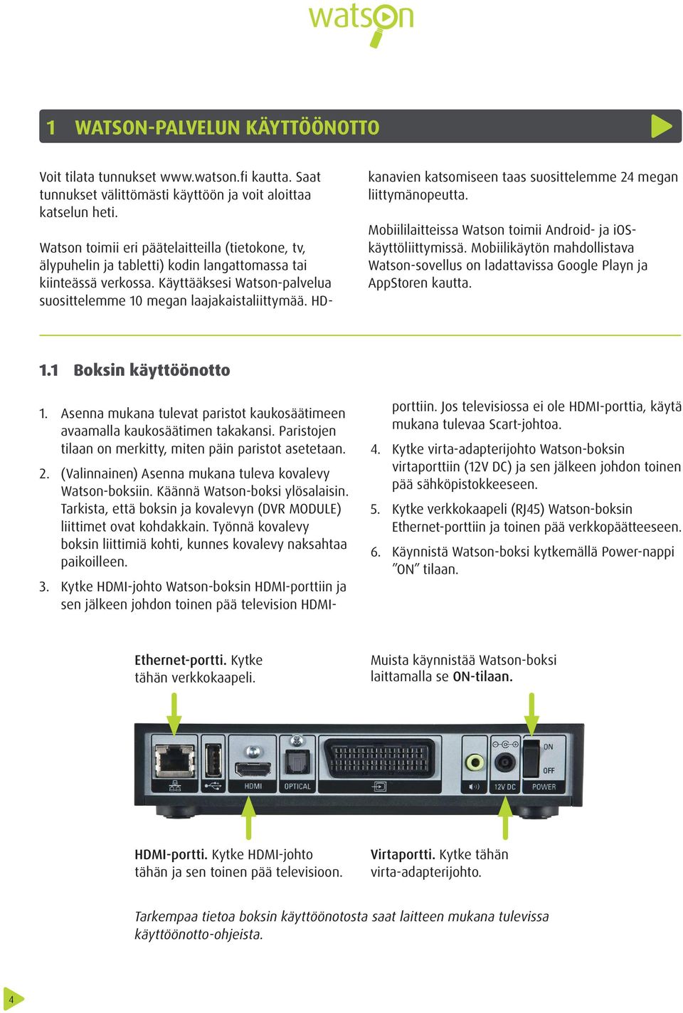 HDkanavien katsomiseen taas suosittelemme 24 megan liittymänopeutta. Mobiililaitteissa Watson toimii Android- ja ioskäyttöliittymissä.