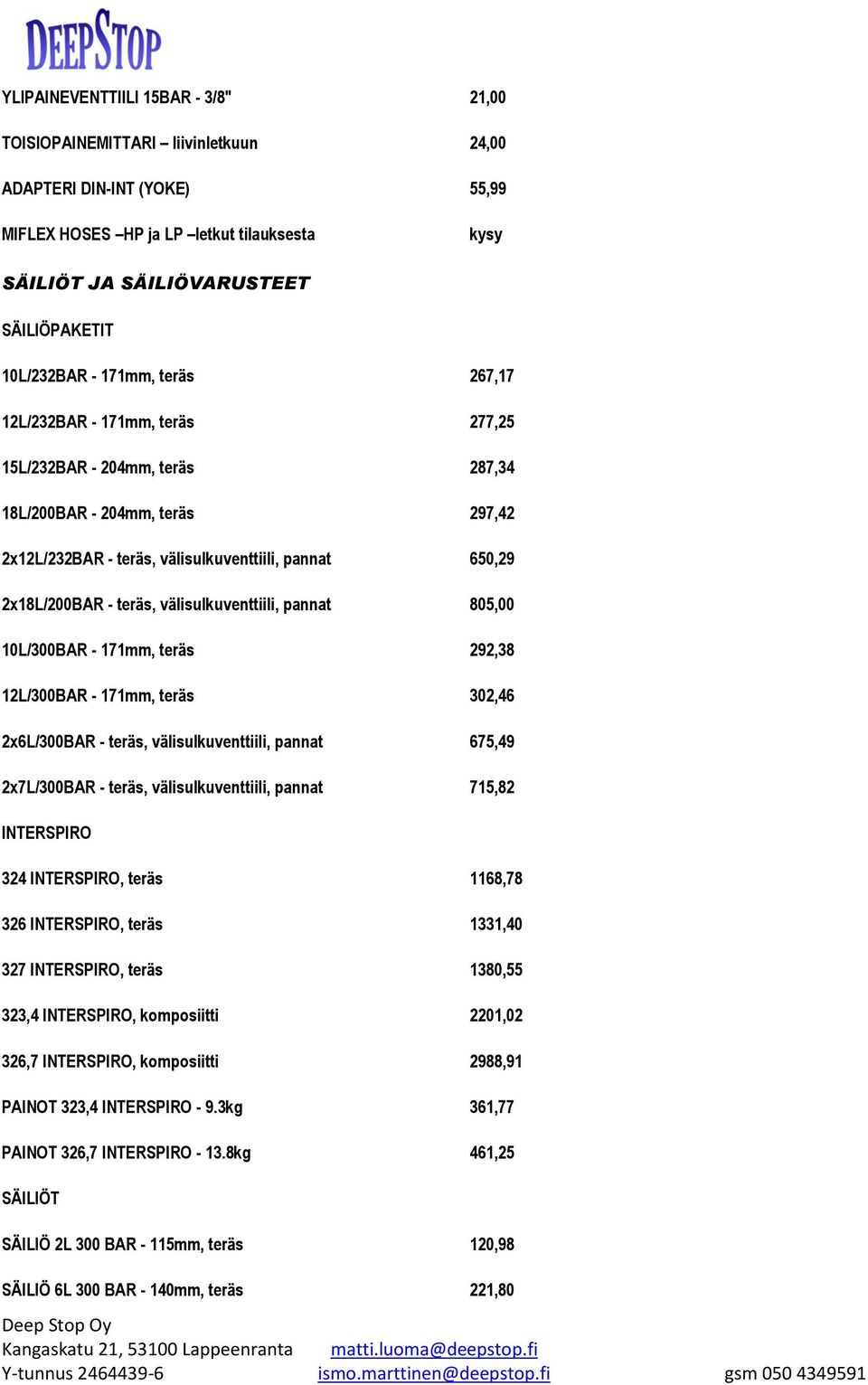 2x18L/200BAR - teräs, välisulkuventtiili, pannat 805,00 10L/300BAR - 171mm, teräs 292,38 12L/300BAR - 171mm, teräs 302,46 2x6L/300BAR - teräs, välisulkuventtiili, pannat 675,49 2x7L/300BAR - teräs,