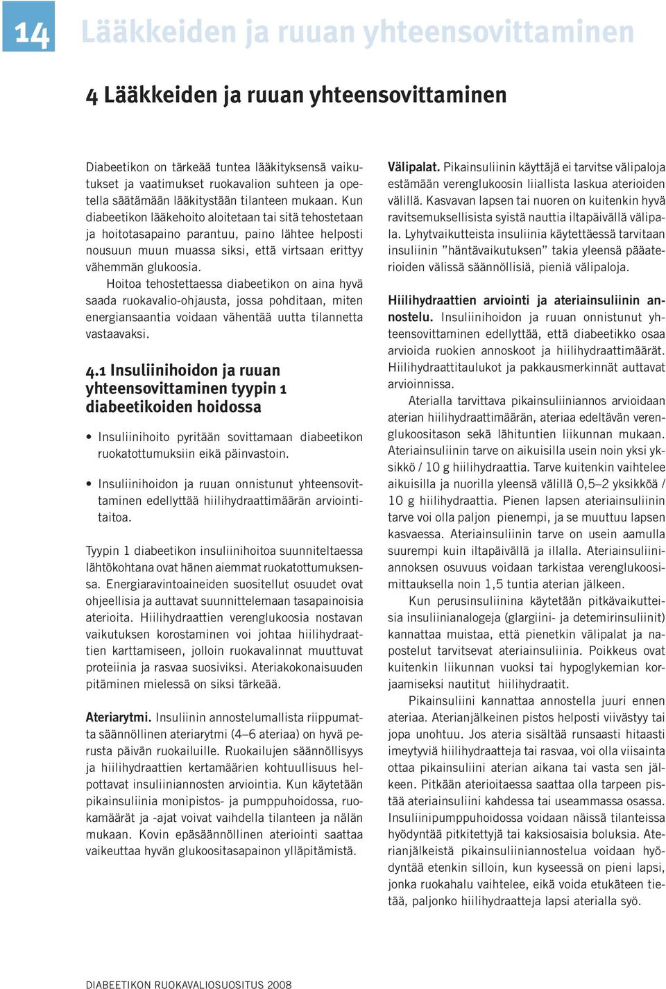 Kun diabeetikon lääkehoito aloitetaan tai sitä tehostetaan ja hoitotasapaino parantuu, paino lähtee helposti nousuun muun muassa siksi, että virtsaan erittyy vähemmän glukoosia.