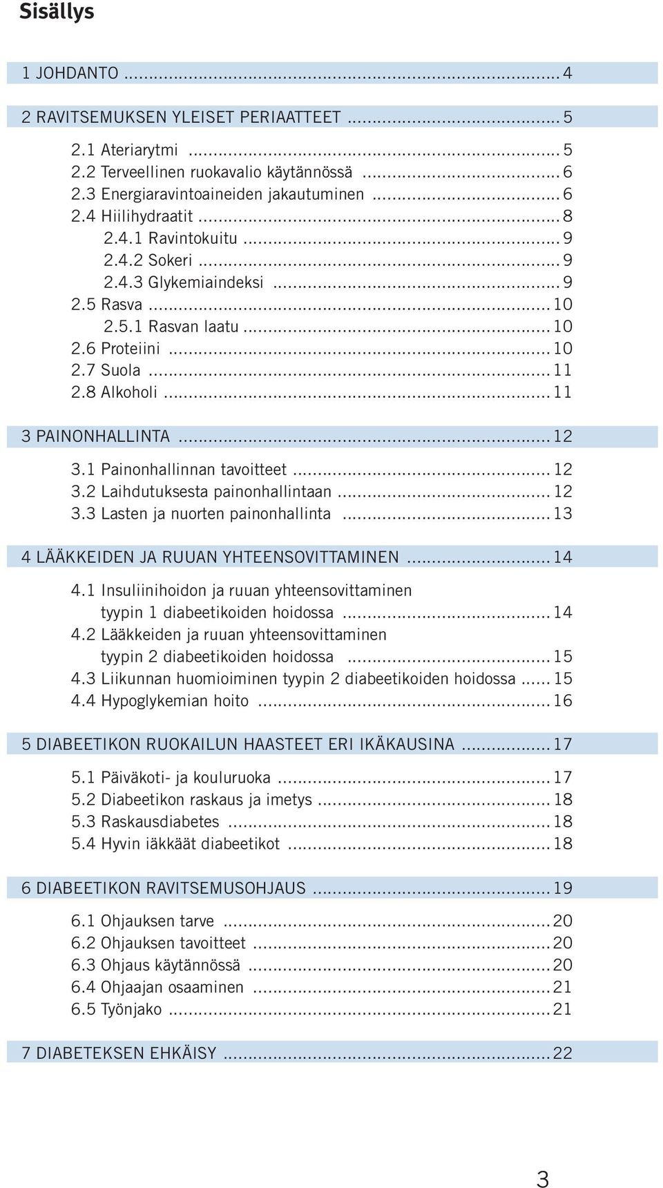 1 Painonhallinnan tavoitteet... 12 3.2 Laihdutuksesta painonhallintaan... 12 3.3 Lasten ja nuorten painonhallinta... 13 4 LÄÄKKEIDEN JA RUUAN YHTEENSOVITTAMINEN... 14 4.