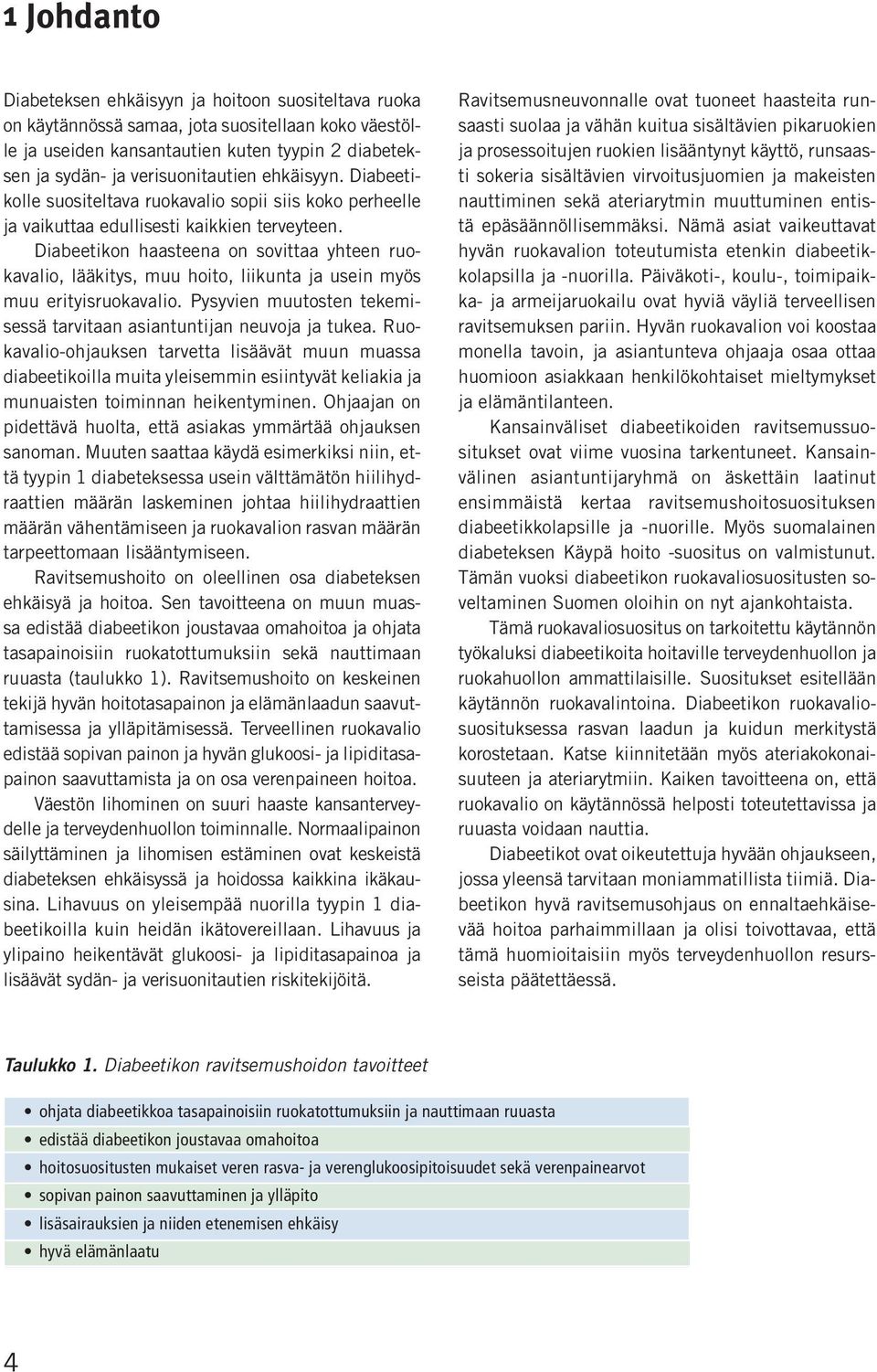 Diabeetikon haasteena on sovittaa yhteen ruokavalio, lääkitys, muu hoito, liikunta ja usein myös muu erityisruokavalio. Pysyvien muutosten tekemisessä tarvitaan asiantuntijan neuvoja ja tukea.