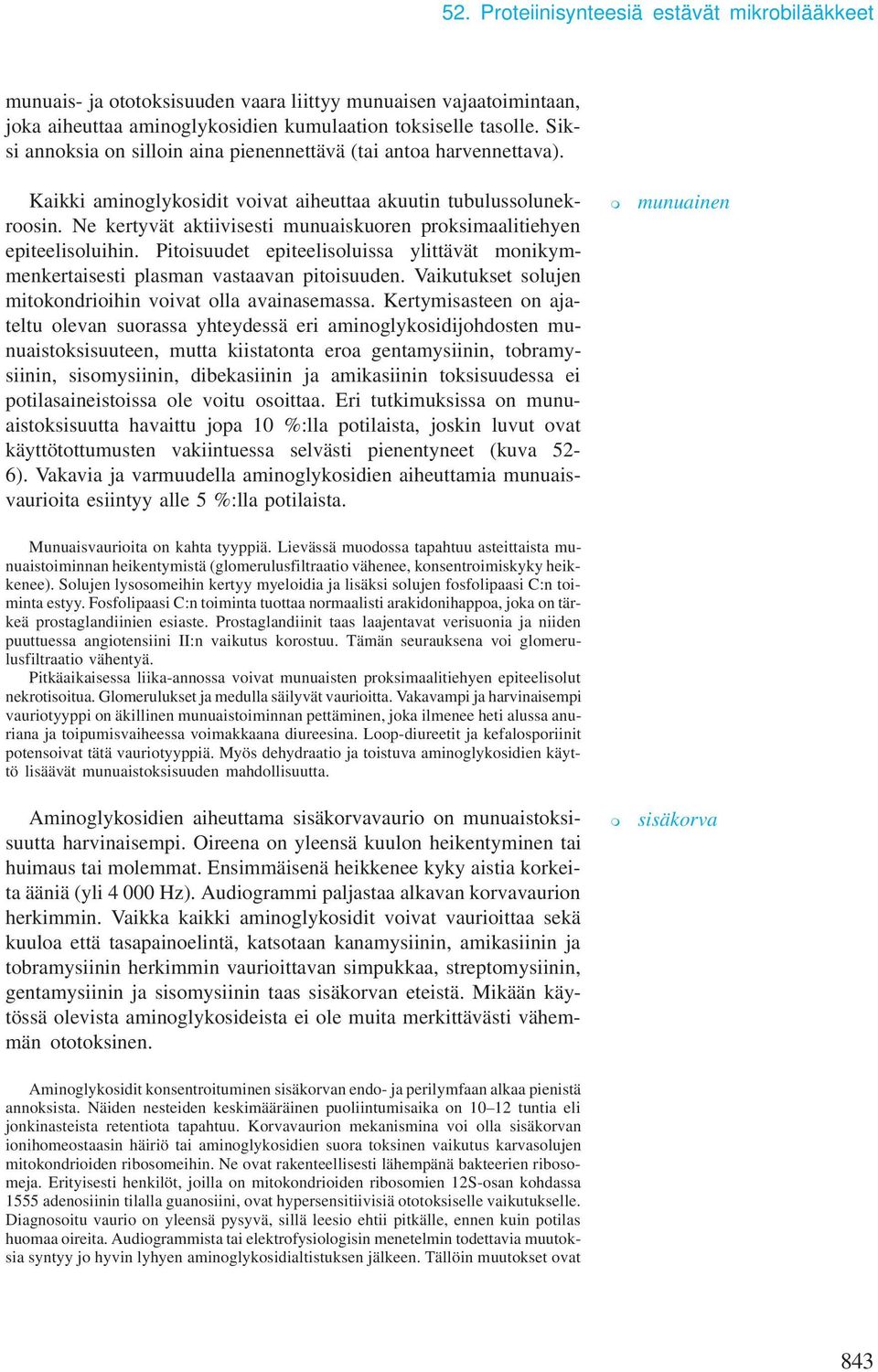 Ne kertyvät aktiivisesti munuaiskuoren proksimaalitiehyen epiteelisoluihin. Pitoisuudet epiteelisoluissa ylittävät monikymmenkertaisesti plasman vastaavan pitoisuuden.