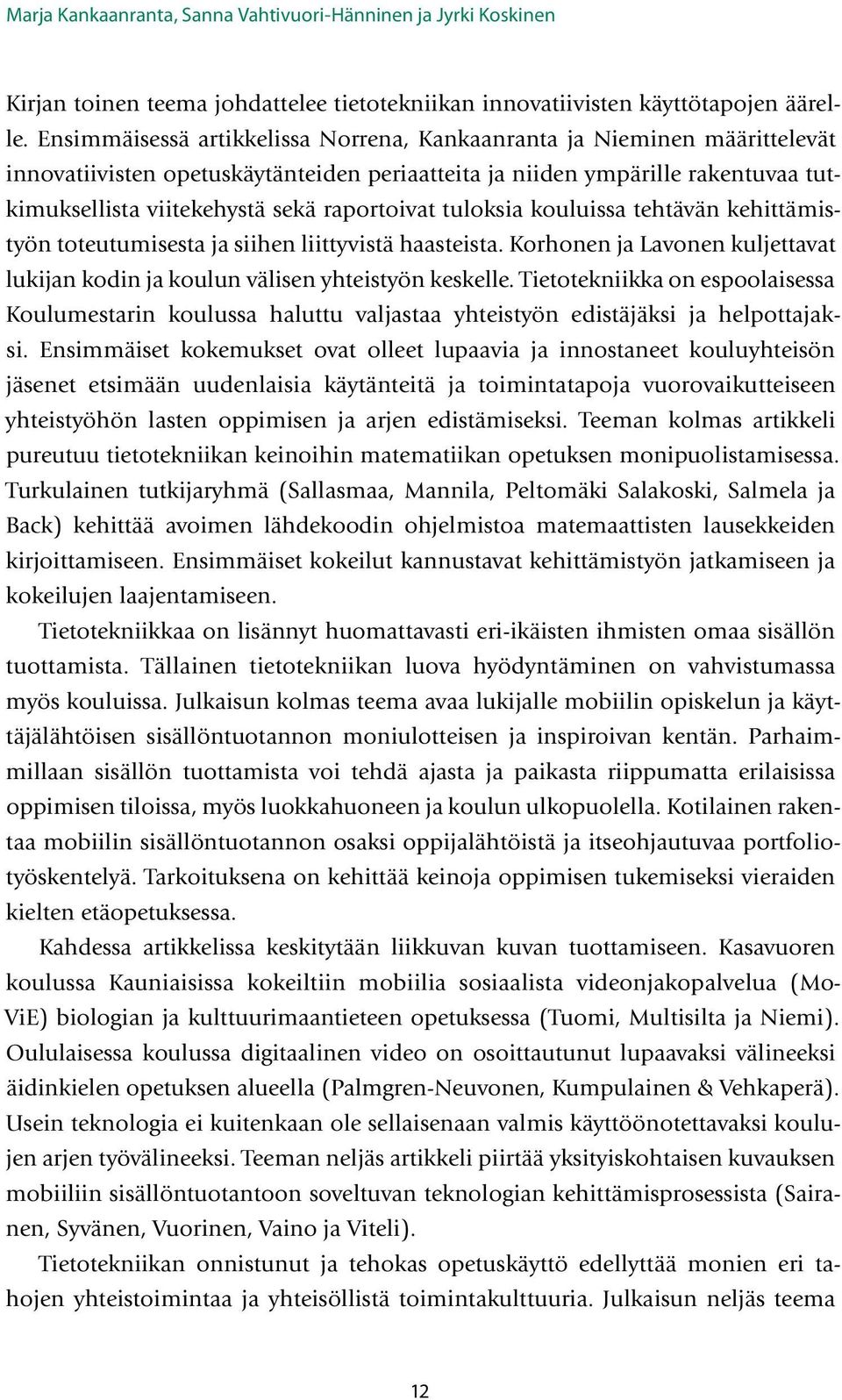 raportoivat tuloksia kouluissa tehtävän kehittämistyön toteutumisesta ja siihen liittyvistä haasteista. Korhonen ja Lavonen kuljettavat lukijan kodin ja koulun välisen yhteistyön keskelle.