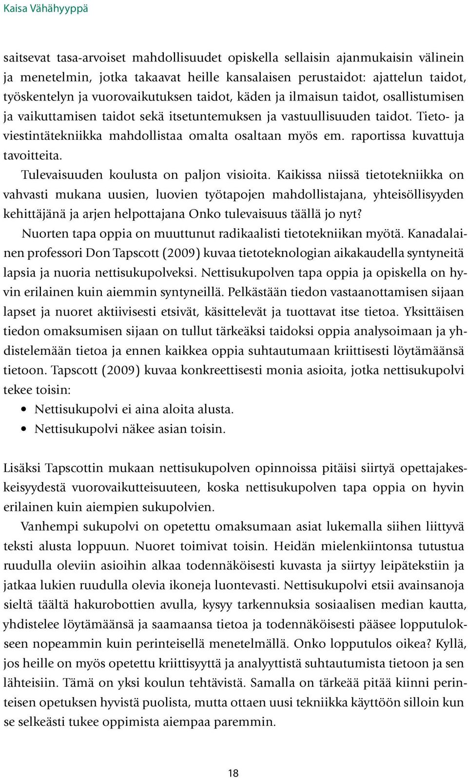 Tieto- ja viestintätekniikka mahdollistaa omalta osaltaan myös em. raportissa kuvattuja tavoitteita. Tulevaisuuden koulusta on paljon visioita.