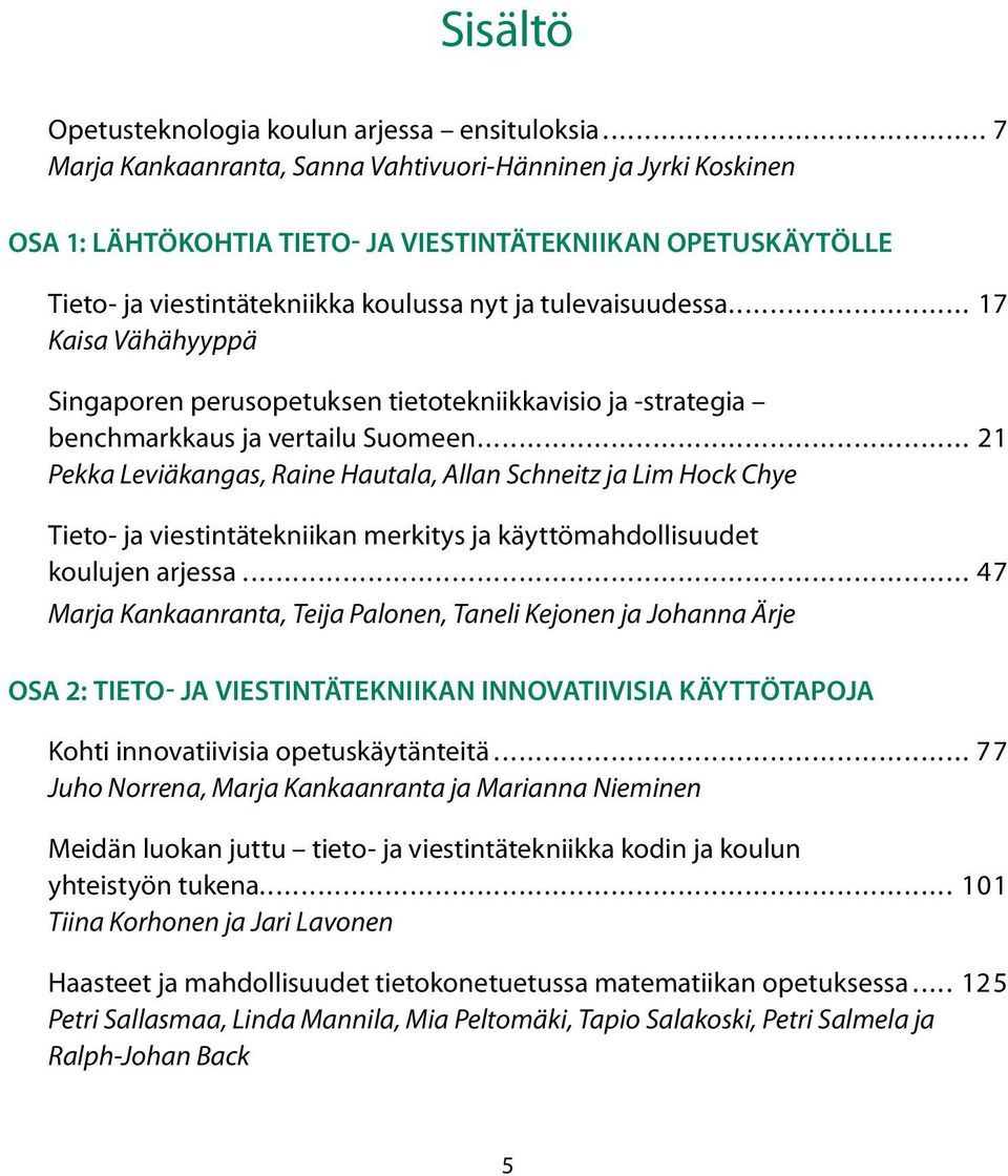 .. 17 Kaisa Vähähyyppä Singaporen perusopetuksen tietotekniikkavisio ja -strategia benchmarkkaus ja vertailu Suomeen.