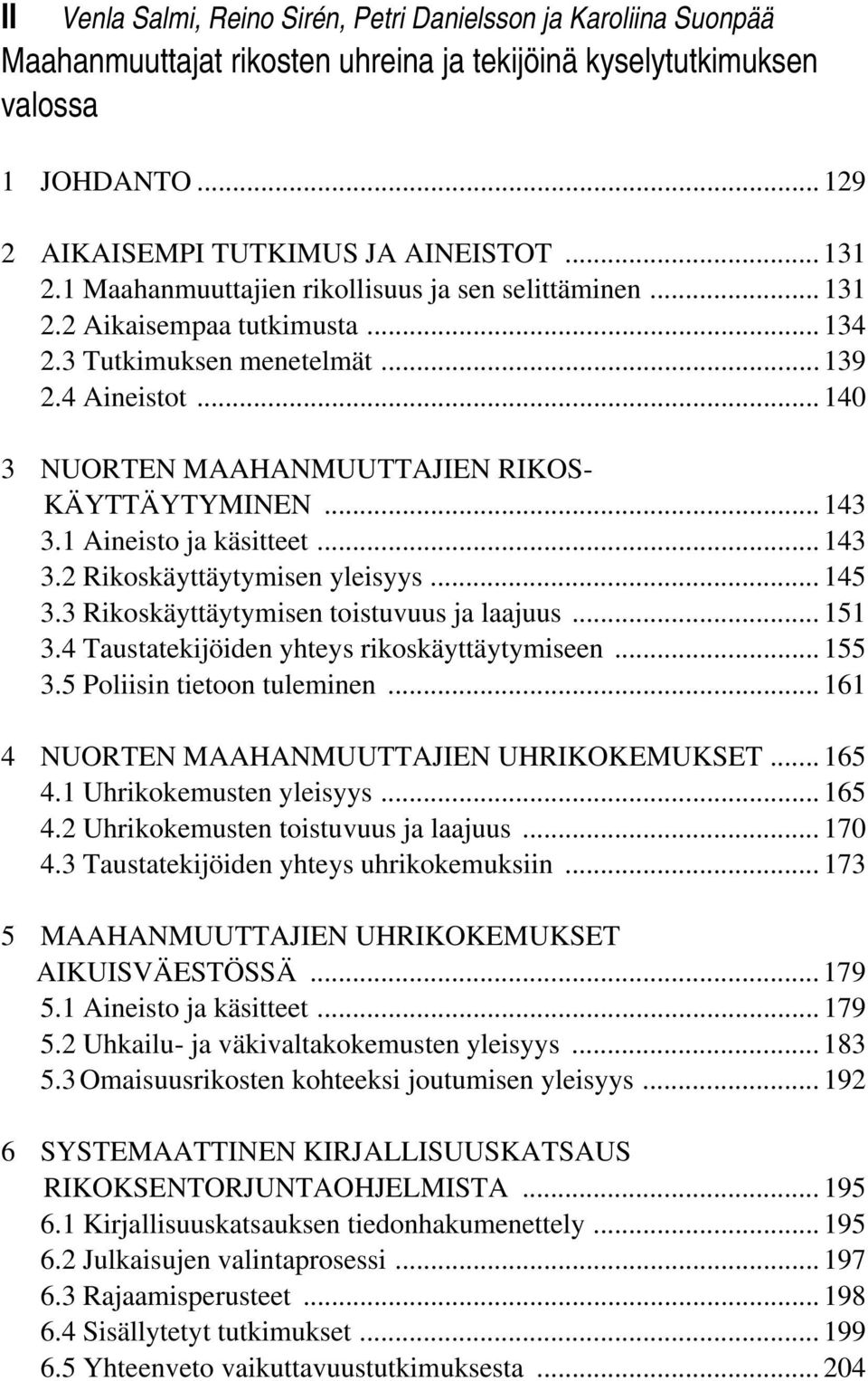 .. 143 3.1 Aineisto ja käsitteet... 143 3.2 Rikoskäyttäytymisen yleisyys... 145 3.3 Rikoskäyttäytymisen toistuvuus ja laajuus... 151 3.4 Taustatekijöiden yhteys rikoskäyttäytymiseen... 155 3.