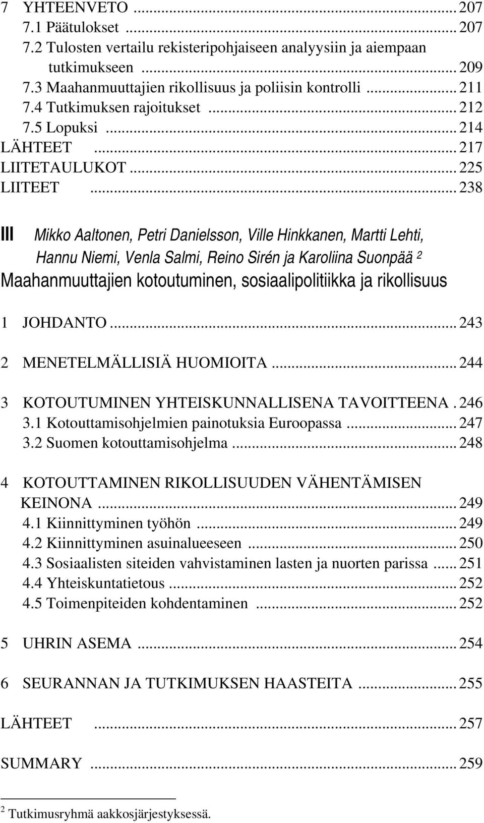 .. 238 III Mikko Aaltonen, Petri Danielsson, Ville Hinkkanen, Martti Lehti, Hannu Niemi, Venla Salmi, Reino Sirén ja Karoliina Suonpää 2 Maahanmuuttajien kotoutuminen, sosiaalipolitiikka ja