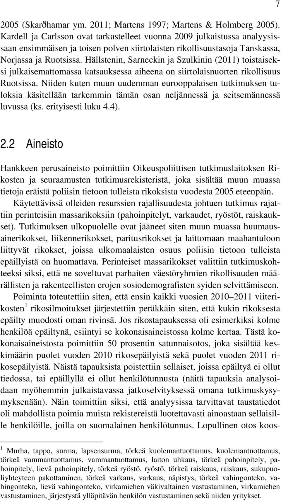 Hällstenin, Sarneckin ja Szulkinin (2011) toistaiseksi julkaisemattomassa katsauksessa aiheena on siirtolaisnuorten rikollisuus Ruotsissa.
