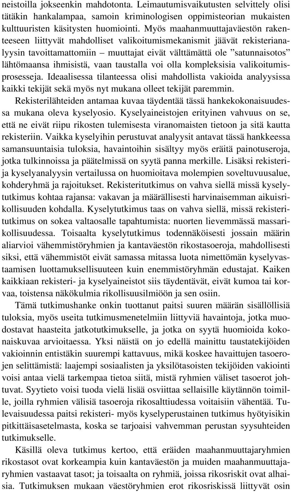 vaan taustalla voi olla kompleksisia valikoitumisprosesseja. Ideaalisessa tilanteessa olisi mahdollista vakioida analyysissa kaikki tekijät sekä myös nyt mukana olleet tekijät paremmin.