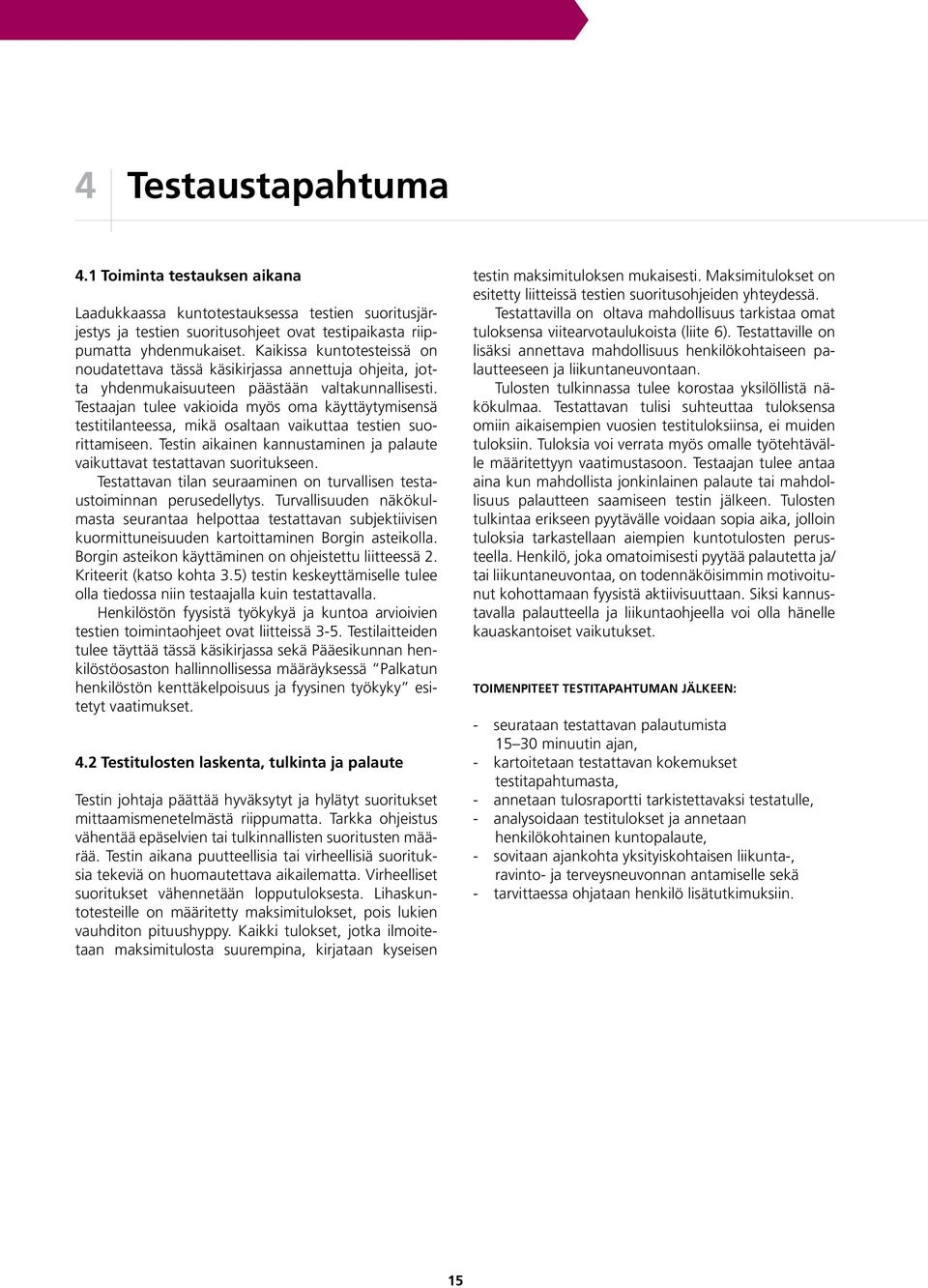 Testaajan tulee vakioida myös oma käyttäytymisensä testitilanteessa, mikä osaltaan vaikuttaa testien suorittamiseen. Testin aikainen kannustaminen ja palaute vaikuttavat testattavan suoritukseen.