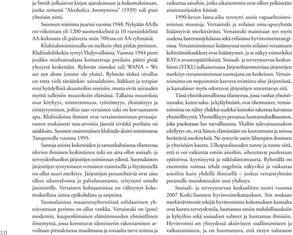 Klubitaloliikekin syntyi Yhdysvalloissa. Vuonna 1944 pieni joukko mielisairaalasta kotiutettuja potilaita päätti pitää yhteyttä keskenään. Ryhmän nimeksi tuli WANA = We are not alone (emme ole yksin).