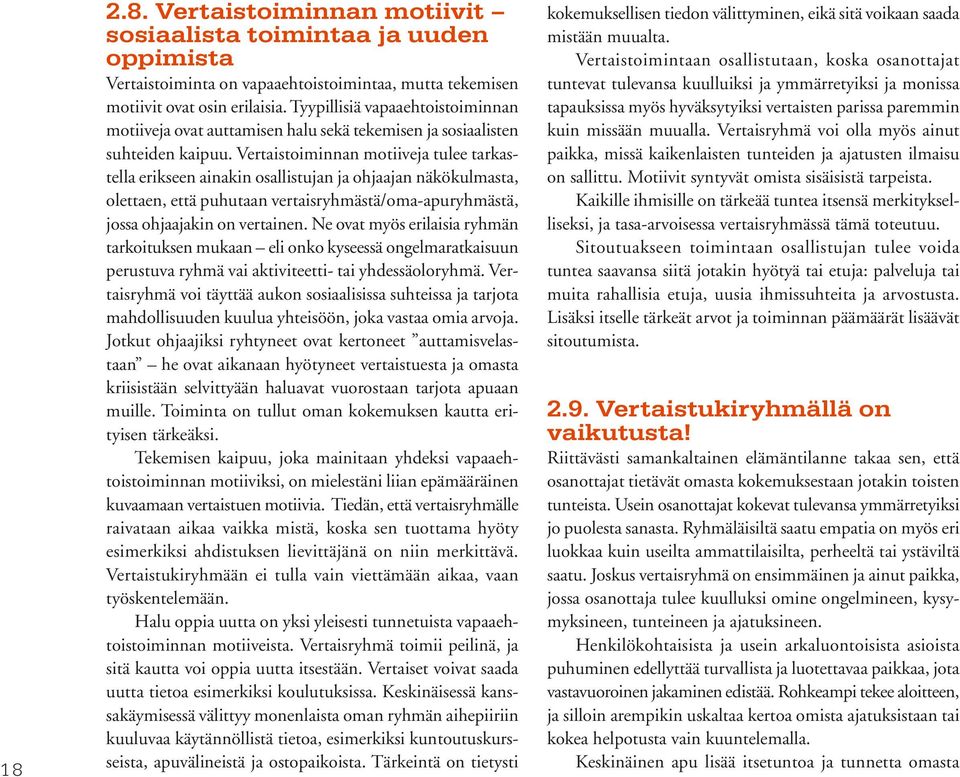 Vertaistoiminnan motiiveja tulee tarkastella erikseen ainakin osallistujan ja ohjaajan näkökulmasta, olettaen, että puhutaan vertaisryhmästä/oma-apuryhmästä, jossa ohjaajakin on vertainen.