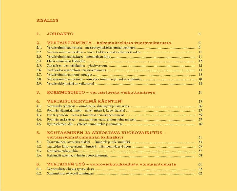 Tutkijoiden määritelmät vertaistoiminnasta... 13 2.7. Vertaistoiminnan monet muodot... 15 2.8. Vertaistoiminnan motiivit sosiaalista toimintaa ja uuden oppimista... 18 2.9.