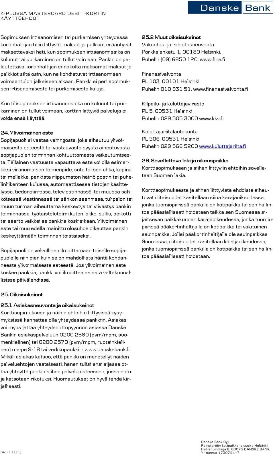 Pankki ei peri sopimuksen irtisanomisesta tai purkamisesta kuluja. Kun tilisopimuksen irtisanomisaika on kulunut tai purkaminen on tullut voimaan, korttiin liittyviä palveluja ei voida enää käyttää.