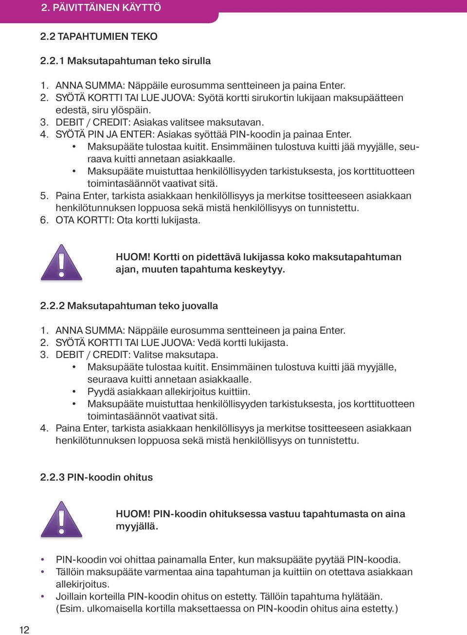 Ensimmäinen tulostuva kuitti jää myyjälle, seuraava kuitti annetaan asiakkaalle. Maksupääte muistuttaa henkilöllisyyden tarkistuksesta, jos korttituotteen toimintasäännöt vaativat sitä. 5.