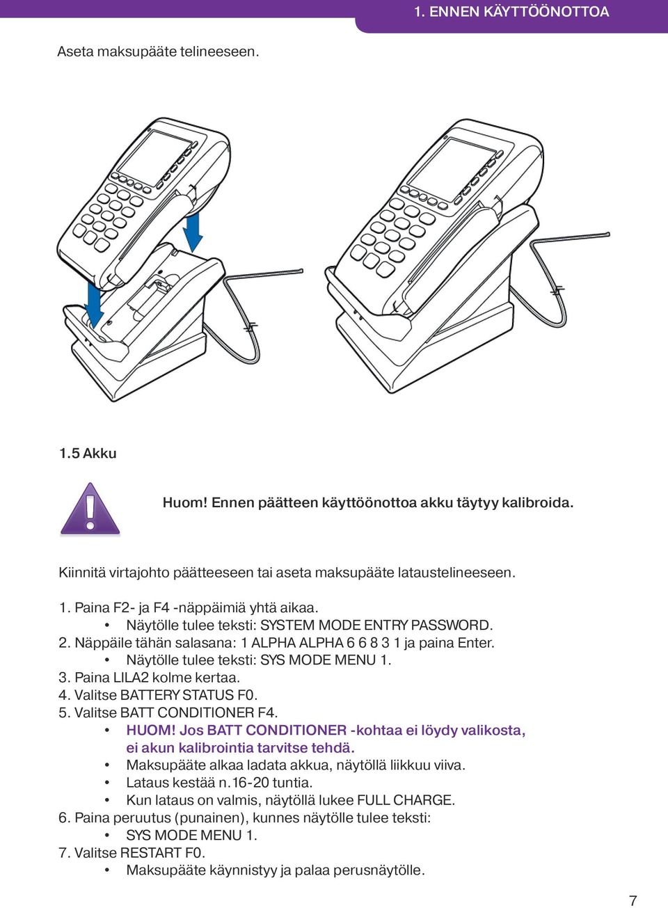 Valitse BATTERY STATUS F0. 5. Valitse BATT CONDITIONER F4. HUOM! Jos BATT CONDITIONER -kohtaa ei löydy valikosta, ei akun kalibrointia tarvitse tehdä.
