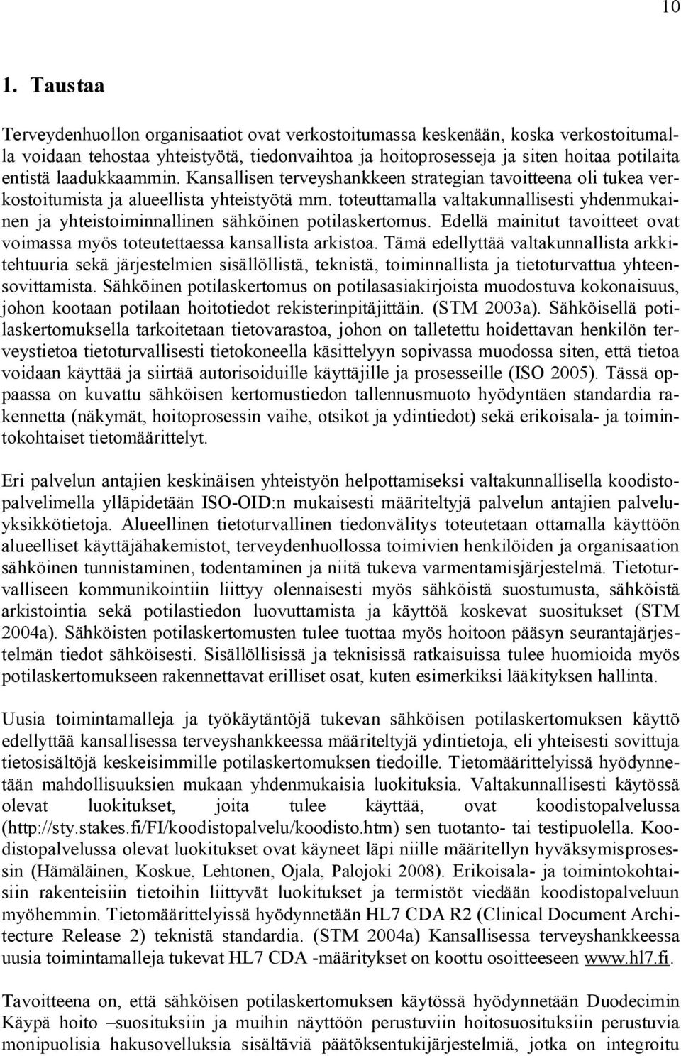 toteuttamalla valtakunnallisesti yhdenmukainen ja yhteistoiminnallinen sähköinen potilaskertomus. Edellä mainitut tavoitteet ovat voimassa myös toteutettaessa kansallista arkistoa.