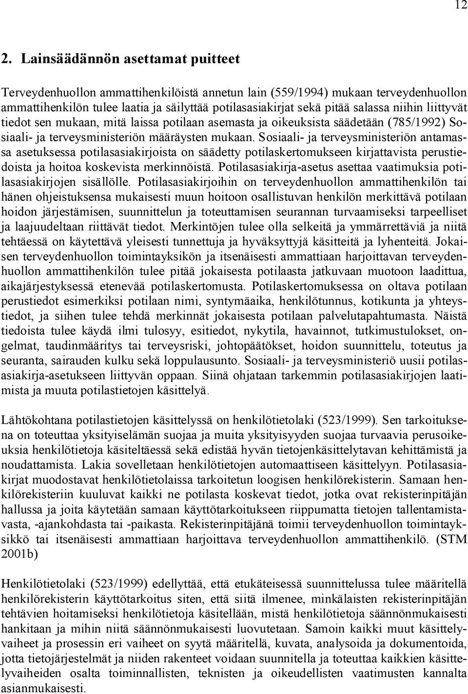 Sosiaali ja terveysministeriön antamassa asetuksessa potilasasiakirjoista on säädetty potilaskertomukseen kirjattavista perustiedoista ja hoitoa koskevista merkinnöistä.