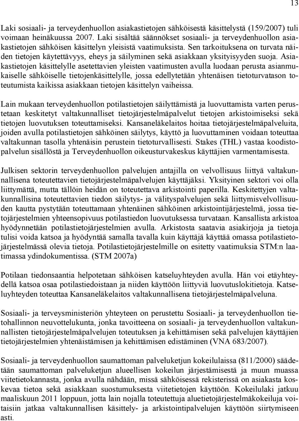 Sen tarkoituksena on turvata näiden tietojen käytettävyys, eheys ja säilyminen sekä asiakkaan yksityisyyden suoja.