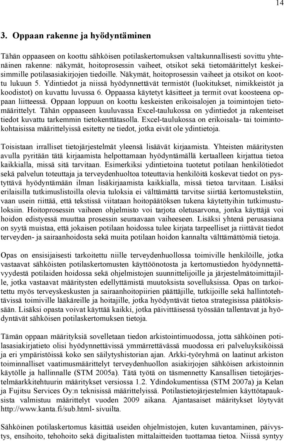 Ydintiedot ja niissä hyödynnettävät termistöt (luokitukset, nimikkeistöt ja koodistot) on kuvattu luvussa 6. Oppaassa käytetyt käsitteet ja termit ovat koosteena oppaan liitteessä.