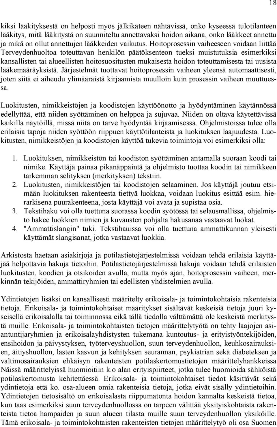 Hoitoprosessin vaiheeseen voidaan liittää Terveydenhuoltoa toteuttavan henkilön päätöksenteon tueksi muistutuksia esimerkiksi kansallisten tai alueellisten hoitosuositusten mukaisesta hoidon