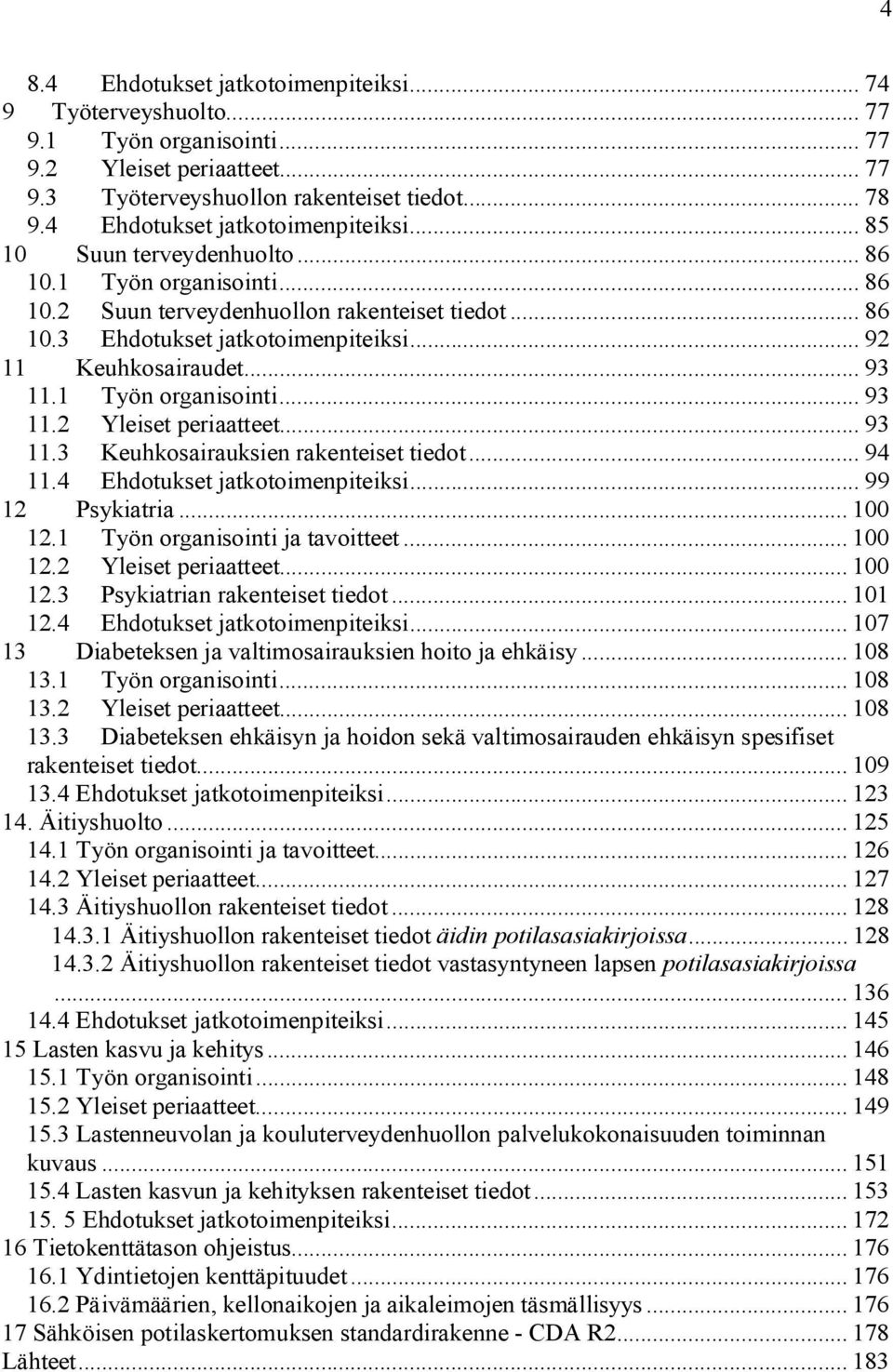 .. 92 11 Keuhkosairaudet... 93 11.1 Työn organisointi... 93 11.2 Yleiset periaatteet... 93 11.3 Keuhkosairauksien rakenteiset tiedot... 94 11.4 Ehdotukset jatkotoimenpiteiksi... 99 12 Psykiatria.