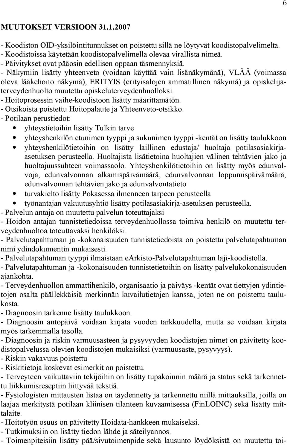 Näkymiin lisätty yhteenveto (voidaan käyttää vain lisänäkymänä), VLÄÄ (voimassa oleva lääkehoito näkymä), ERITYIS (erityisalojen ammatillinen näkymä) ja opiskelijaterveydenhuolto muutettu