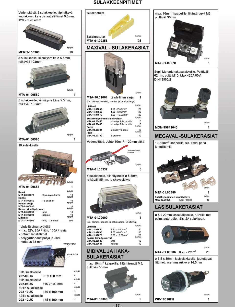 37 5 Sopii Monark hakasulakkeille. Pulttiväli 62mm, pultti M1. Max 425A 8V. DIN4356/2 MTA-1.58 8 sulakkeelle, kiinnitysreikä ø 5.5mm, reikäväli 15mm MTA-1.59 16 sulakkeelle MTA-3.