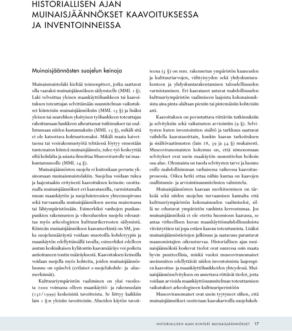 Laki velvoittaa yleisen maankäyttöhankkeen tai kaavoituksen toteuttajan selvittämään suunnitelman vaikutukset kiinteisiin muinaisjäännöksiin (MML 13 ) ja lisäksi yleisen tai suurehkon yksityisen
