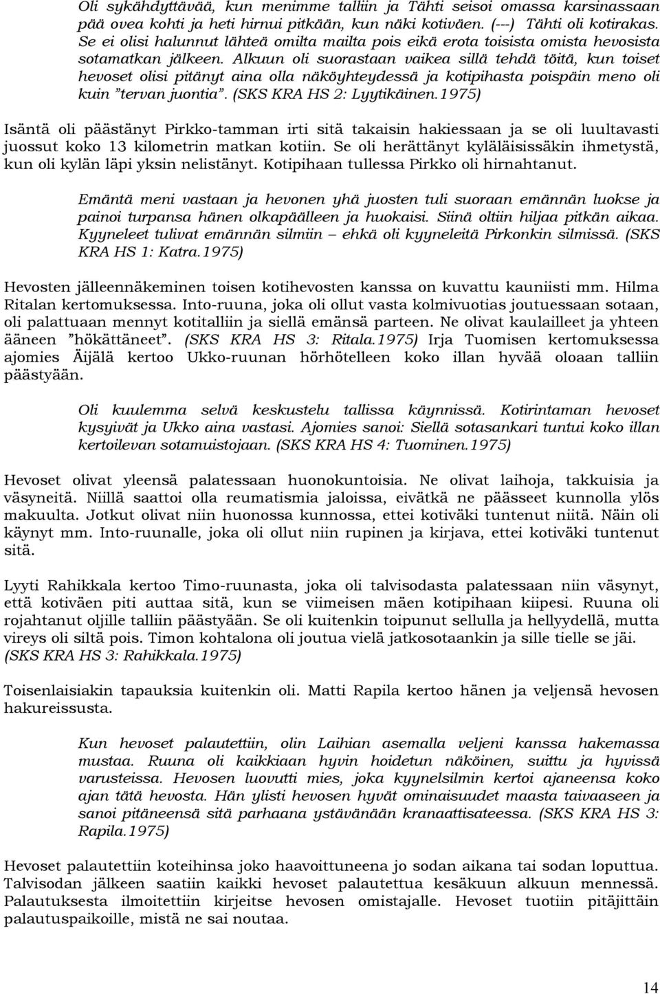 Alkuun oli suorastaan vaikea sillä tehdä töitä, kun toiset hevoset olisi pitänyt aina olla näköyhteydessä ja kotipihasta poispäin meno oli kuin tervan juontia. (SKS KRA HS 2: Lyytikäinen.