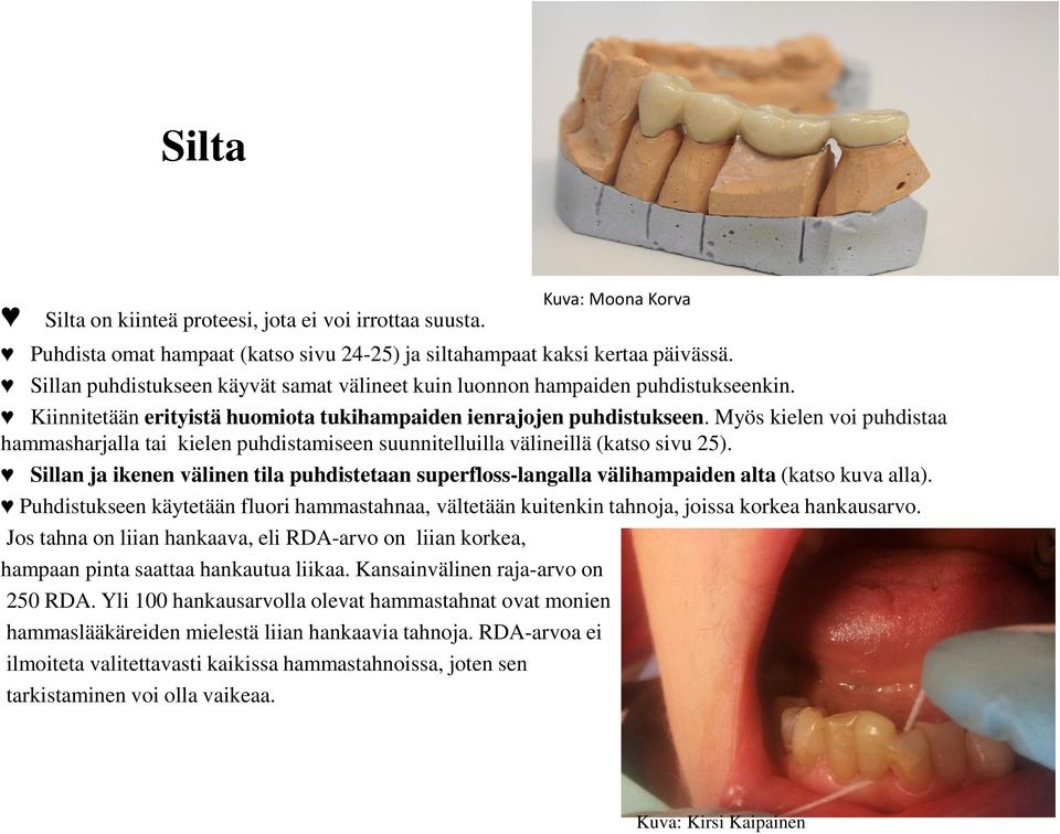 Myös kielen voi puhdistaa hammasharjalla tai kielen puhdistamiseen suunnitelluilla välineillä (katso sivu 25).